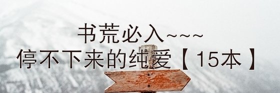 书荒必入~~~停不下来的纯爱【15本】